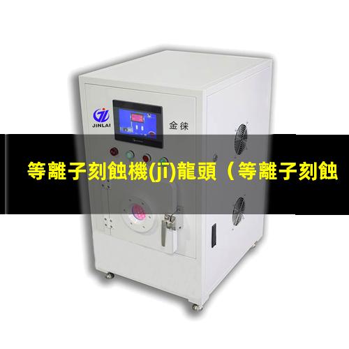 等離子刻蝕機(jī)龍頭